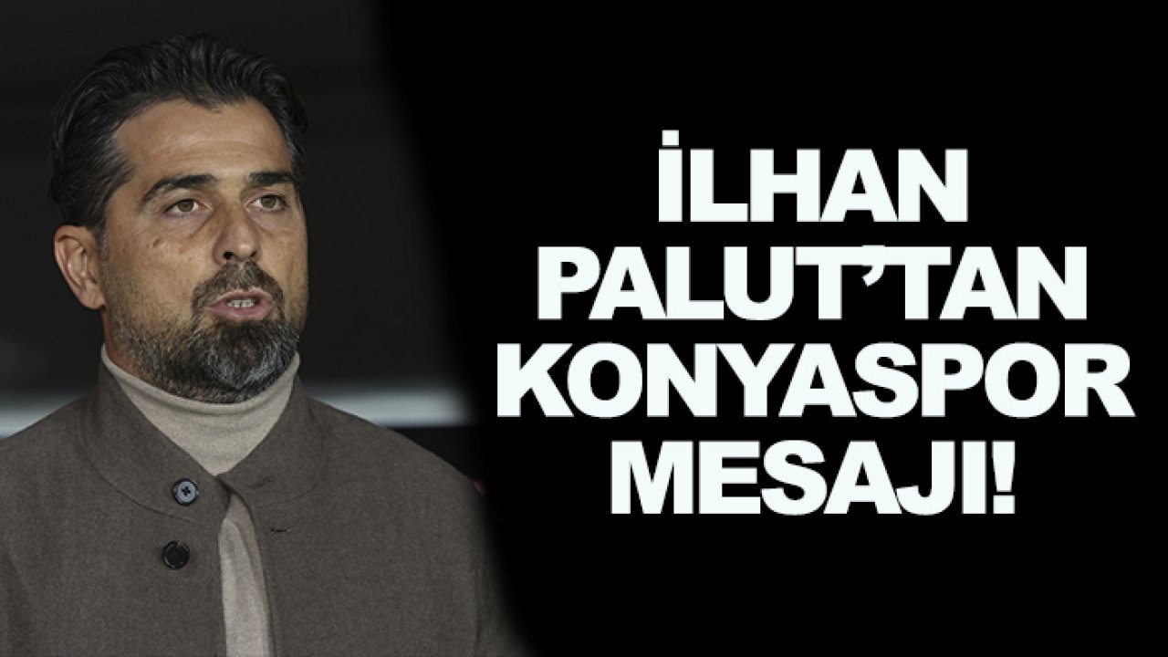 İlhan Palut'tan Konyaspor maçına ilişkin mesajı!