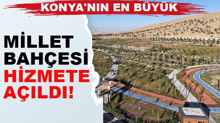 Konya'nın en büyük millet bahçesi hizmete açıldı!