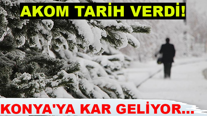 AKOM tarih verdi! Konya'ya kar geliyor...