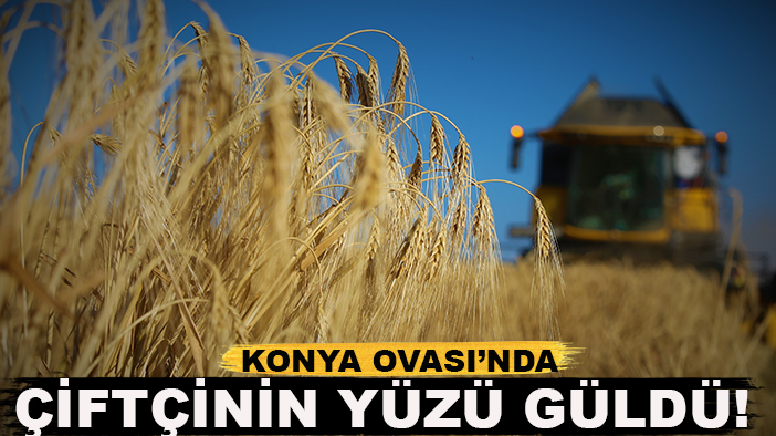 Konya Ovası’nda çiftçinin yüzü güldü!