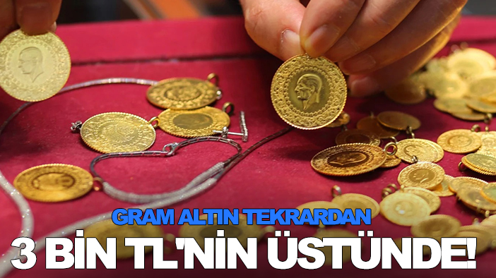 Altın yeniden yükseldi: Gram altın tekrardan 3 bin TL'nin üstünde!