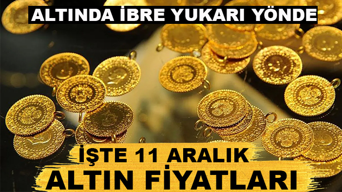 Altında ibre yukarı yönde: İşte 11 Aralık altın fiyatları