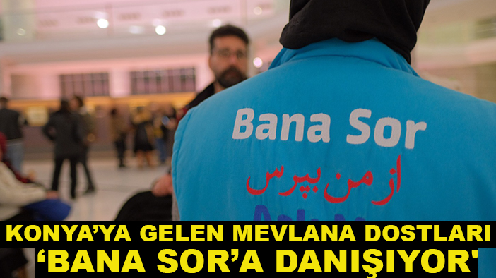 Konya’ya gelen Mevlana dostları ‘Bana Sor’a Danışıyor'