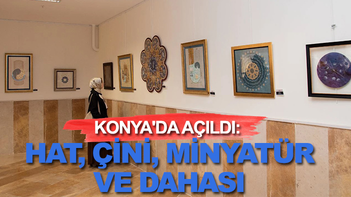 Konya'da açıldı: Hat, çini, minyatür ve dahası