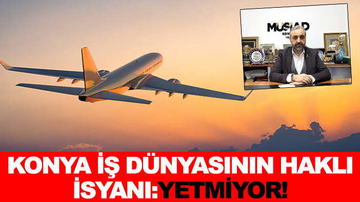 Konya iş dünyasının haklı isyanı: Yetmiyor!