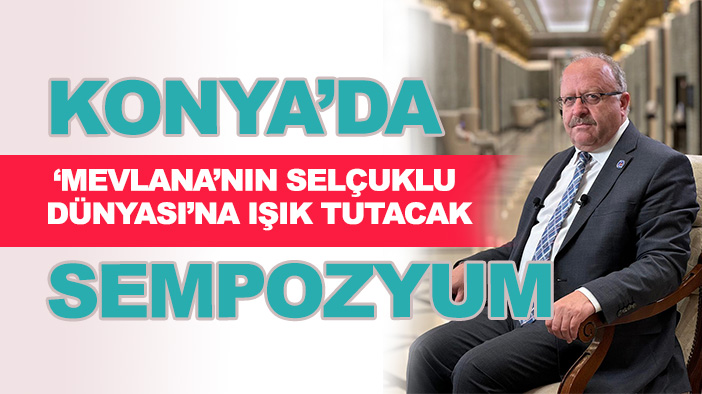 Konya'da “Mevlana’nın Selçuklu Dünyası”na ışık tutacak sempozyum