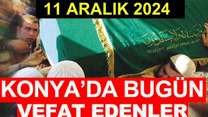 Konya’da bugün vefat edenler! 11 Aralık 2024