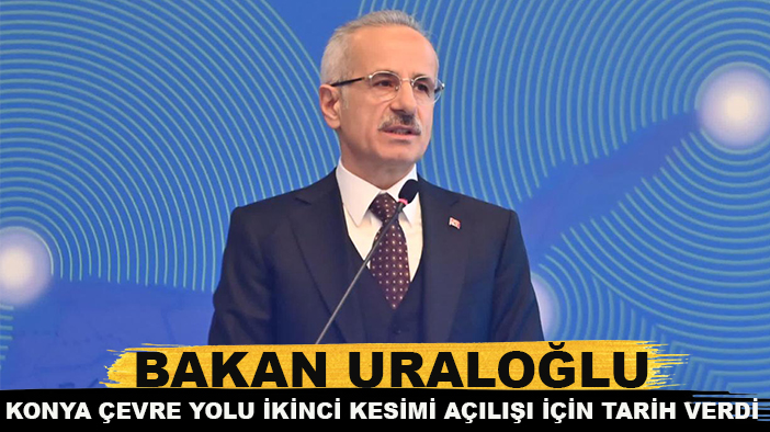 Bakan Uraloğlu, Konya Çevre Yolu ikinci kesimi açılışı için tarih verdi