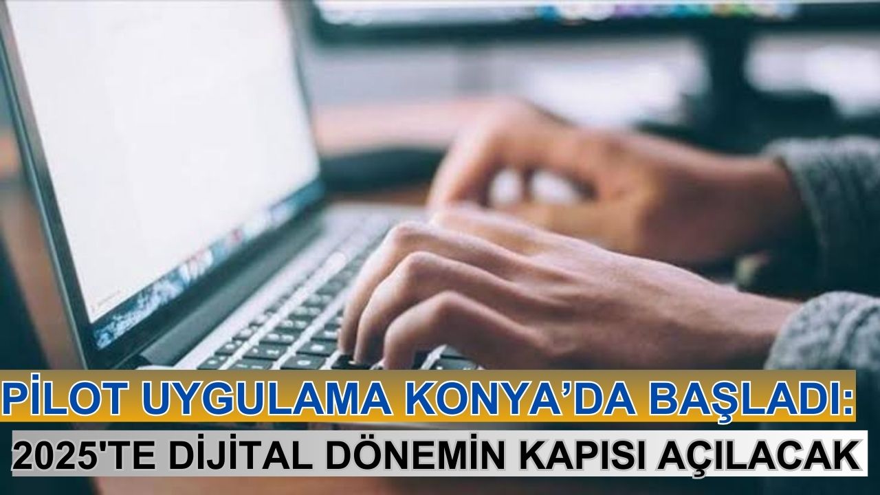 Pilot uygulama Konya'da başladı: 2025'te dijital dönemin kapısı açılacak