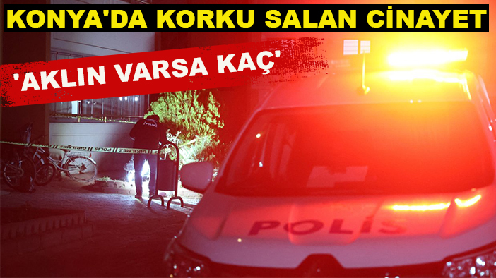 Konya'da korku salan cinayet: Katil kocanın dehşeti!  'Aklın varsa kaç'