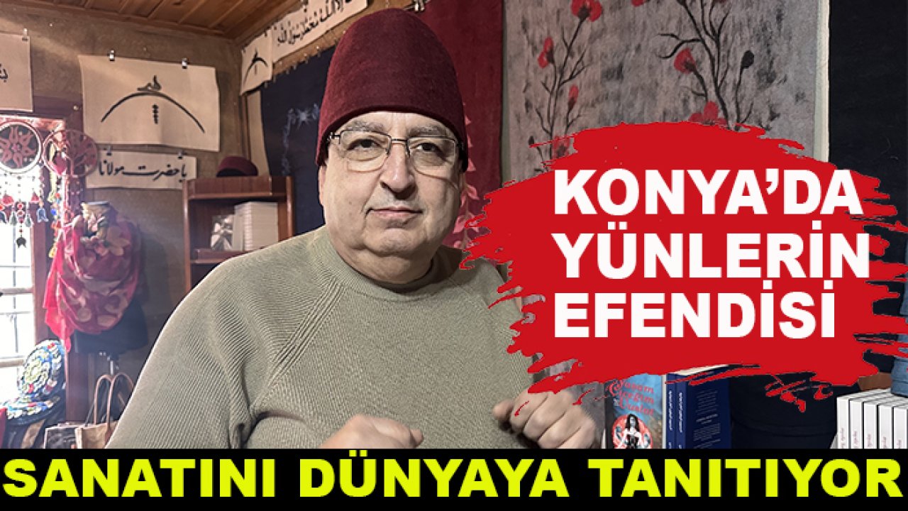 Konya'da yünlerin efendisi sanatını dünyaya tanıtıyor