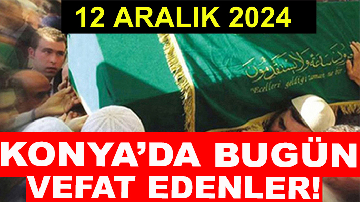 Konya’da bugün vefat edenler! 12 Aralık 2024