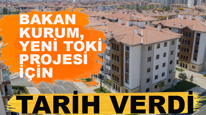 Bakan Kurum, yeni TOKİ projesi için tarih verdi