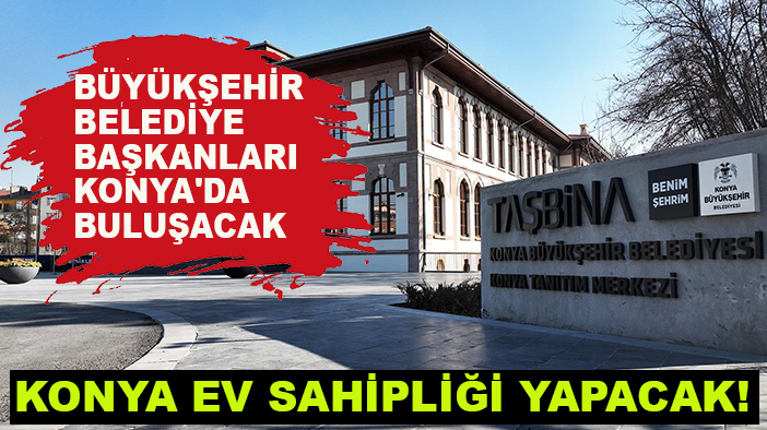 Konya ev sahipliği yapacak! Büyükşehir Belediye başkanları Konya'da buluşacak