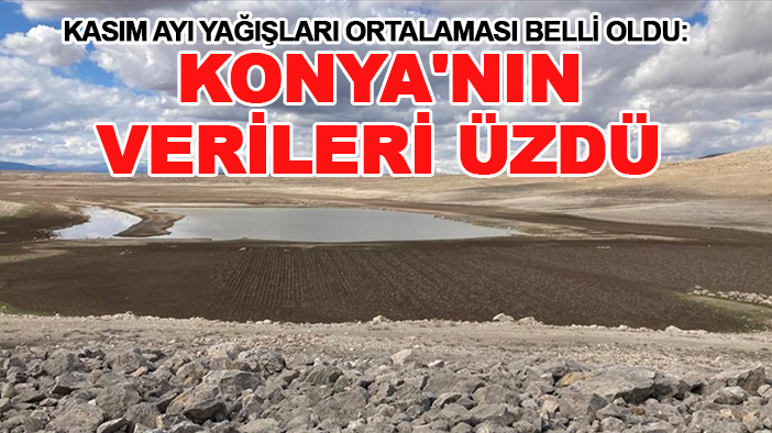 Kasım ayı yağışları ortalaması belli oldu: Konya'nın verileri üzdü