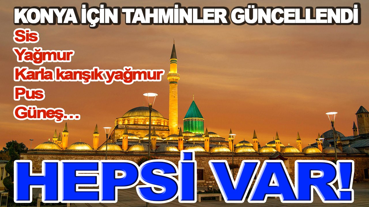 Konya için tahminler güncellendi: Sis, yağmur, karla karışık yağmur, pus, güneş… Hepsi var!