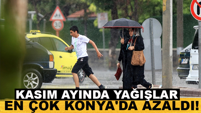 Kasım ayında yağışlar en çok Konya'da azaldı!