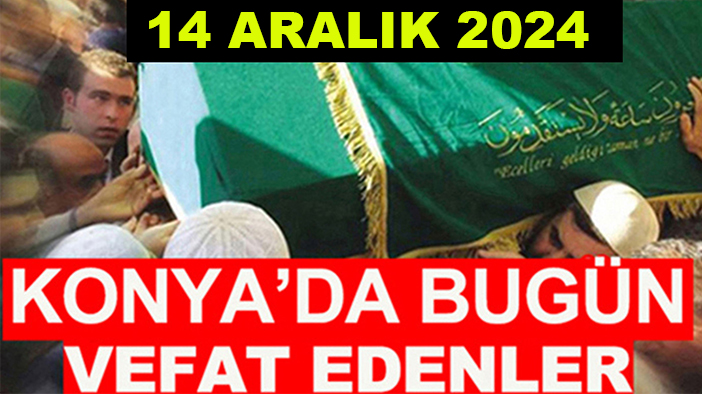 Konya’da bugün vefat edenler! 14 Aralık 2024