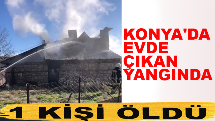 Konya'da yangın faciası! 1 kişi öldü