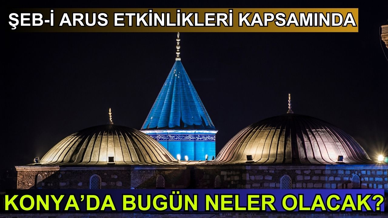 Şeb-i Arus etkinlikleri kapsamında bugün Konya'da neler olacak? (15 Aralık 2024)