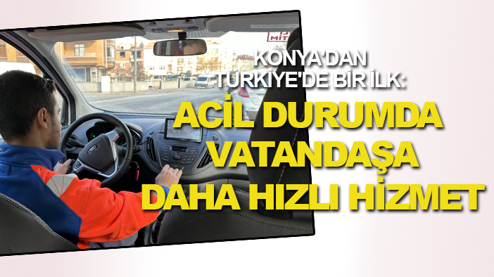 Konya'dan Türkiye'de bir ilk: Acil durumda vatandaşa daha hızlı hizmet