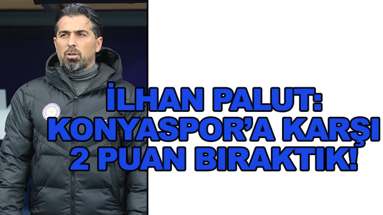 Palut: Konyaspor’a karşı 2 puan bıraktık!