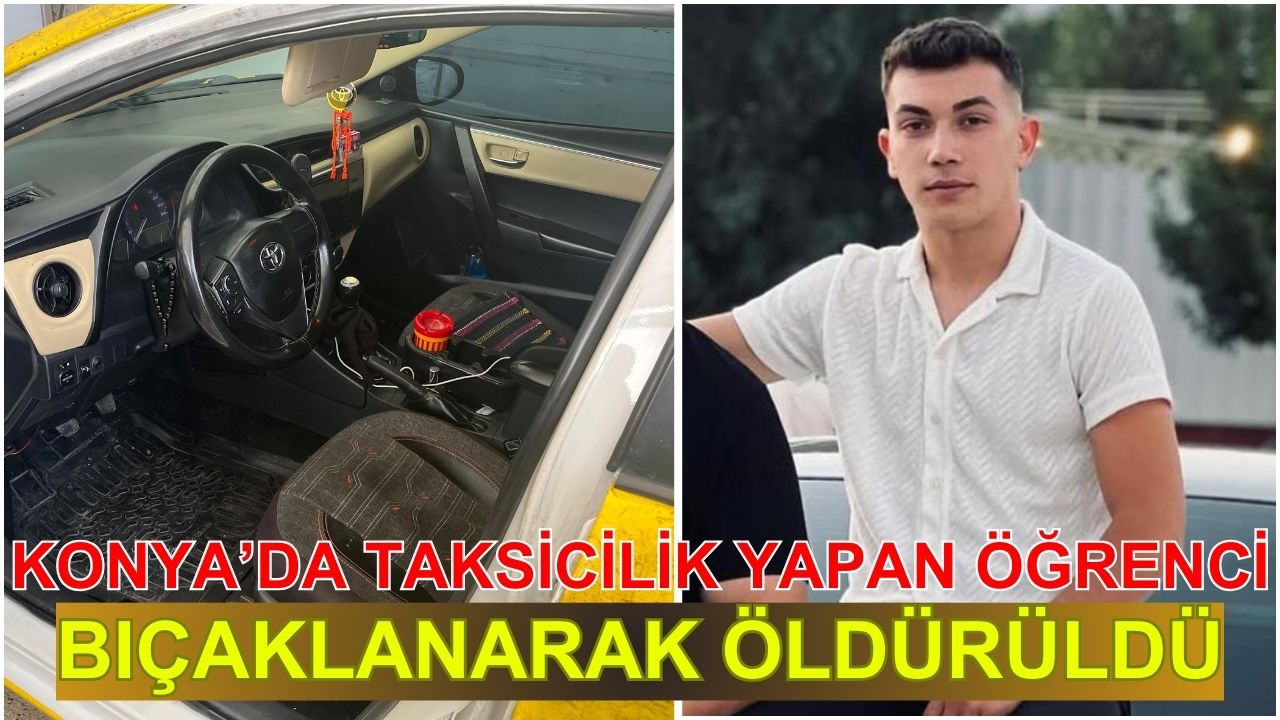 Konya'da taksicilik yapan öğrenci bıçaklanarak öldürüldü