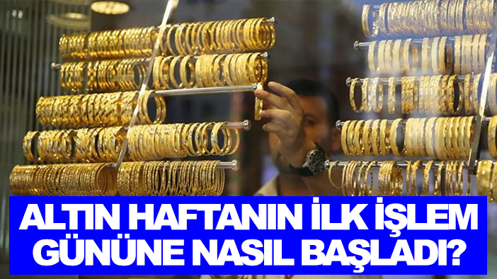 Altın haftanın ilk işlem gününe nasıl başladı?