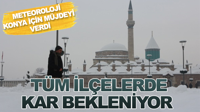 Meteoroloji Konya için müjdeyi verdi! Tüm ilçelerde kar bekleniyor