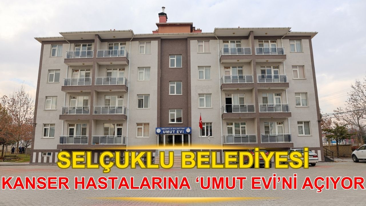 Selçuklu Belediyesi'nden kanser hastalarına 'Umut Evi' desteği