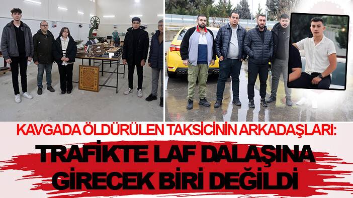 Kavgada öldürülen taksicinin arkadaşları: Trafikte laf dalaşına girecek biri değildi