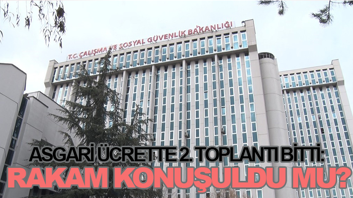 Asgari ücrette 2. toplantı bitti: Rakam konuşuldu mu?