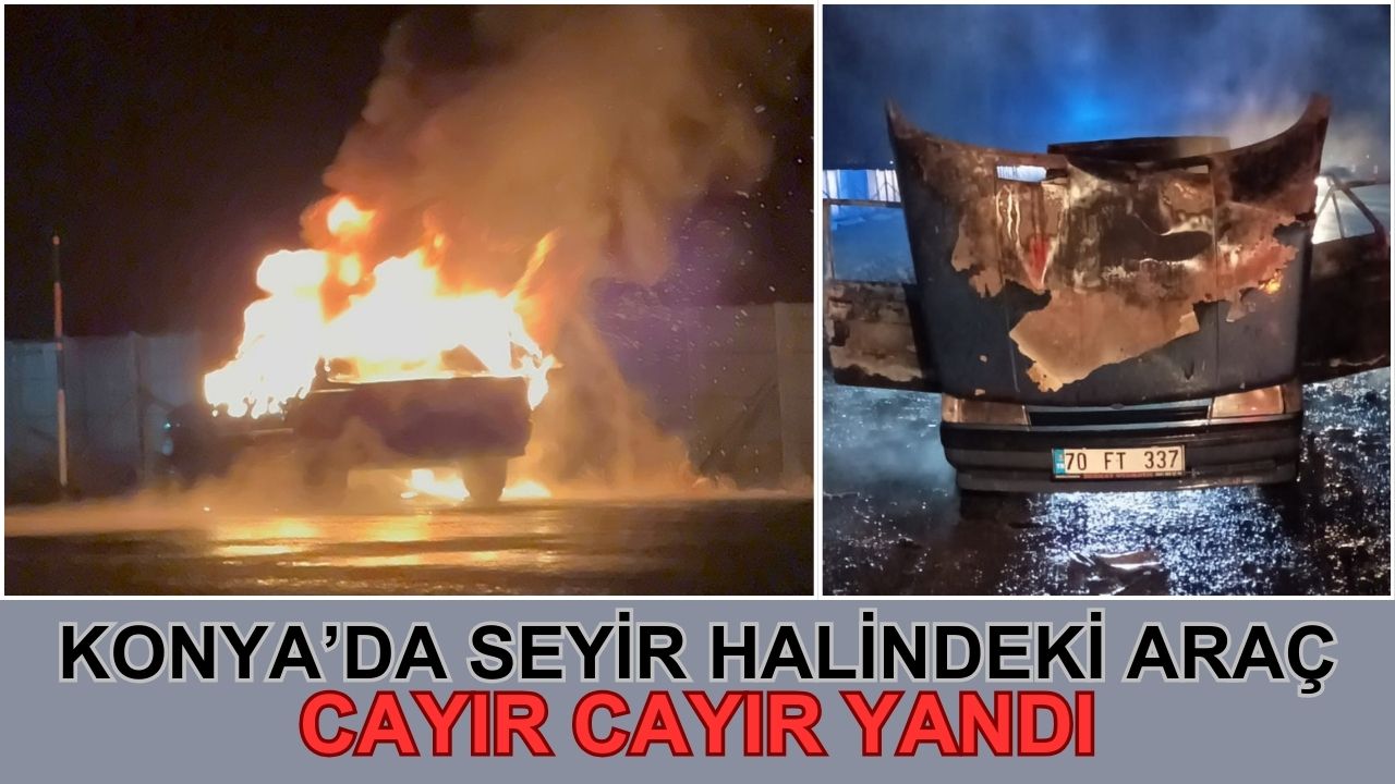 Konya’da seyir halindeki otomobil alev alev yandı