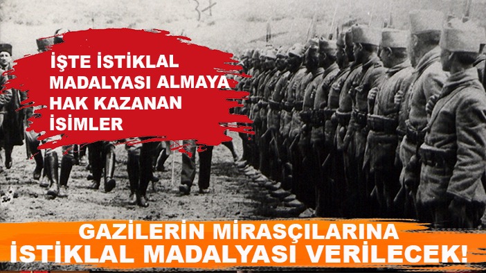 Gazilerin mirasçılarına istiklal madalyası verilecek! İşte İstiklal madalyası almaya hak kazanan isimler