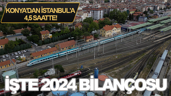 Konya'dan İstanbul'a 4,5 saatte! İşte 2024 bilançosu