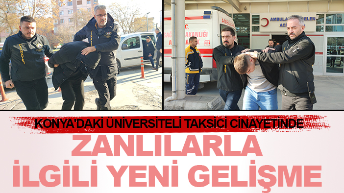 Konya'daki üniversiteli taksici cinayetinde zanlılarla ilgili yeni gelişme