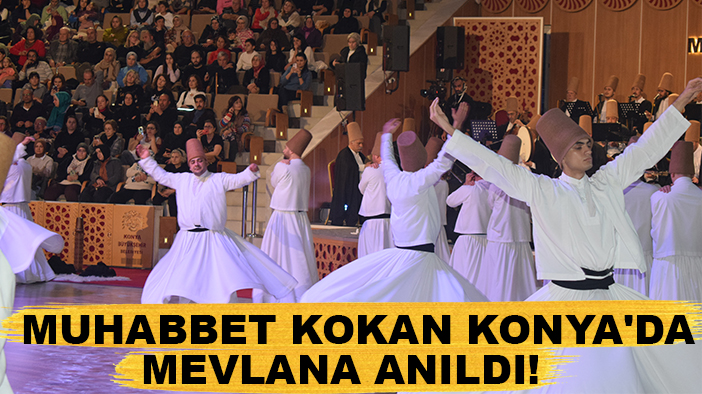 Muhabbet kokan Konya'da Mevlana anıldı!