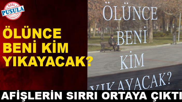 'Ölünce beni kim yıkayacak' afişlerin sırrı ortaya çıktı!