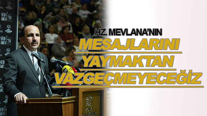 Başkan Altay: Hz. Mevlana’nın mesajlarını yaymaktan vazgeçmeyeceğiz