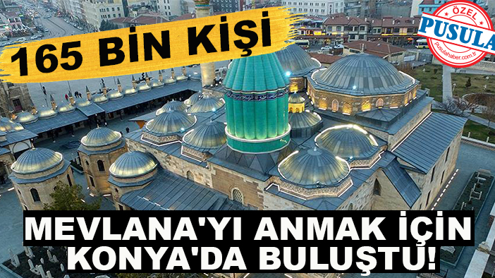 165 bin kişi Mevlana'yı anmak için Konya'da buluştu!