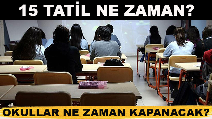 Okullar ne zaman kapanacak? 15 tatil ne zaman?