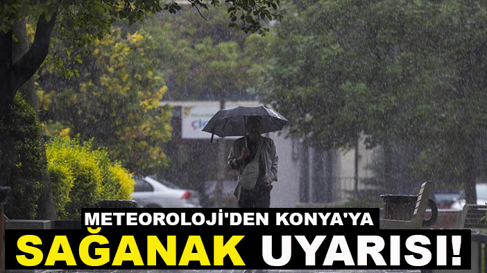 Meteoroloji'den Konya'ya sağanak uyarısı!