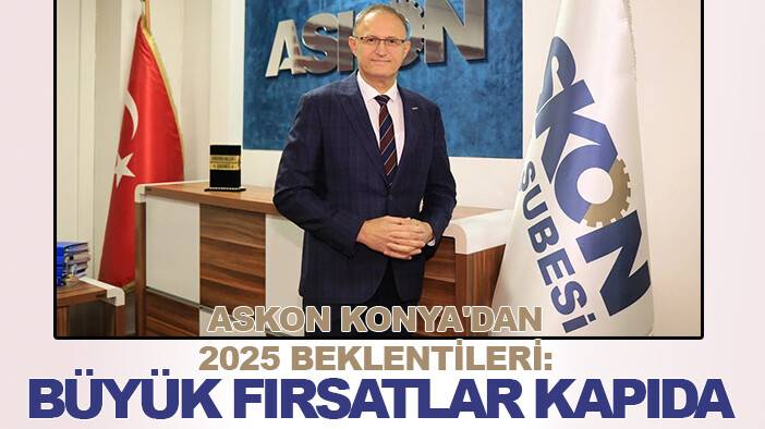 ASKON Konya'dan 2025 beklentileri: Yeni pazarlar, büyük fırsatlar kapıda