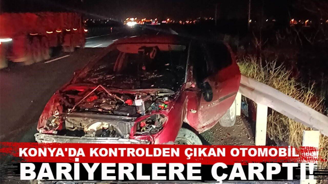 Konya'da kontrolden çıkan otomobil bariyerlere çarptı!