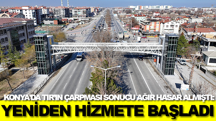 Konya'da TIR’ın çarpması sonucu ağır hasar almıştı: Yeniden hizmete başladı