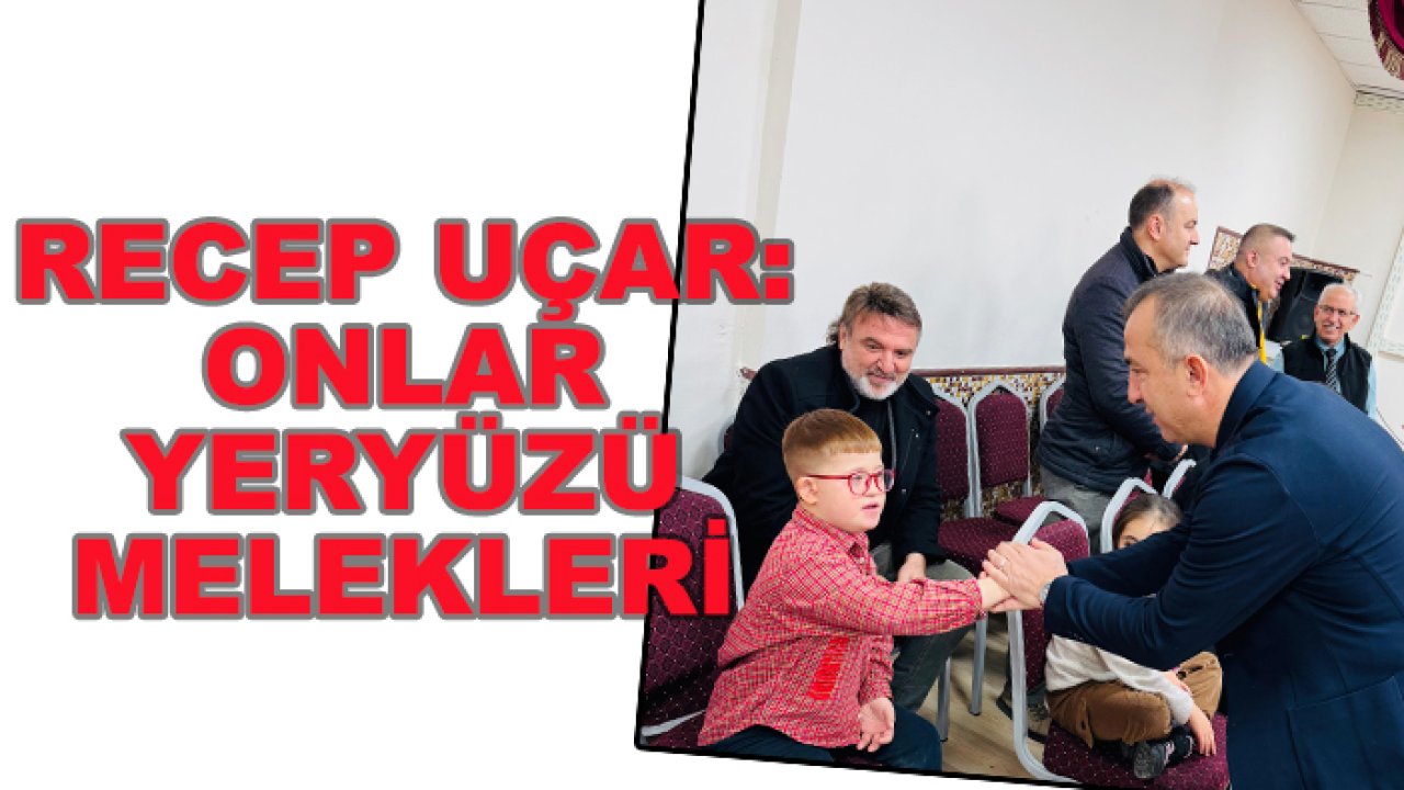 Uçar: Özel bireyler yeryüzünün melekleri