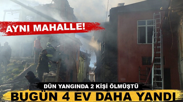 Aynı mahalle! Dün yangında 2 kişi ölmüştü, bugün 4 ev daha yandı