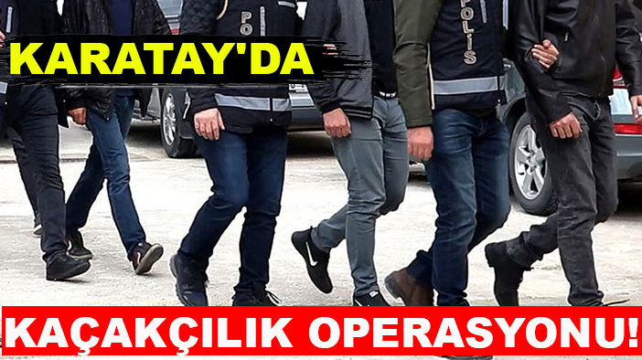 Karatay'da kaçakçılık operasyonu!