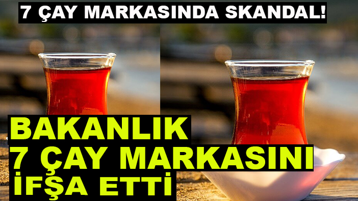 7 çay markasında skandal! Bakanlık 7 çay markasını ifşa etti