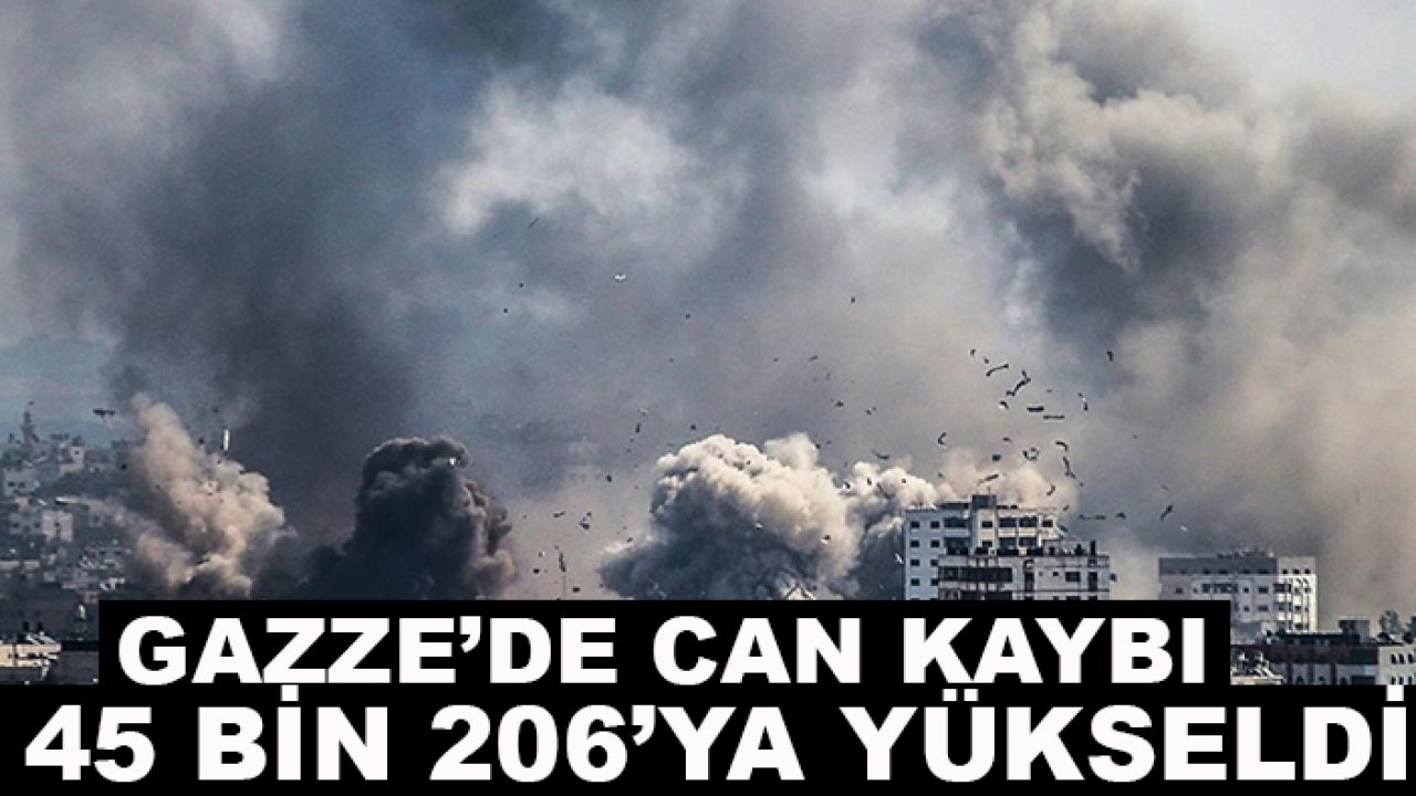 Gazze’de can kaybı 45 bin 206’ya yükseldi